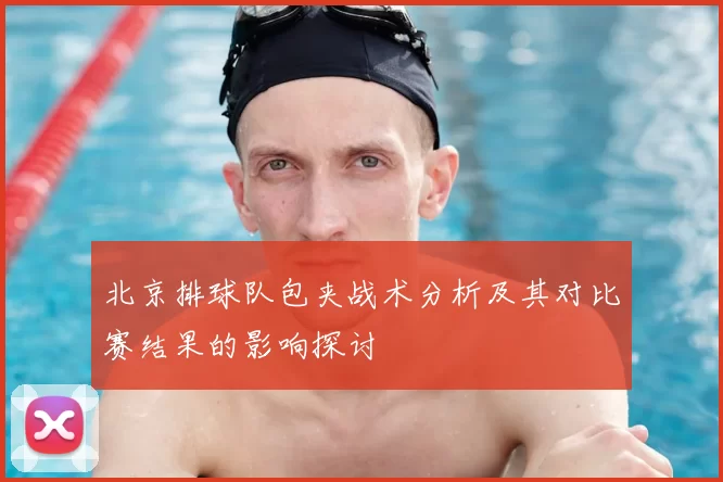 北京排球队包夹战术分析及其对比赛结果的影响探讨