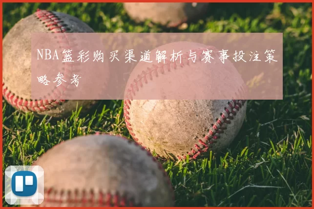 NBA篮彩购买渠道解析与赛事投注策略参考