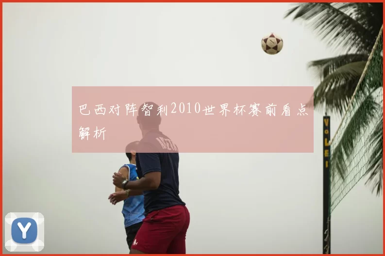 巴西对阵智利2010世界杯赛前看点解析