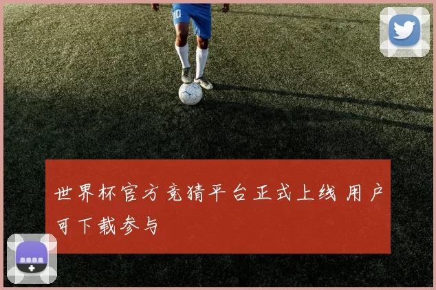 世界杯官方竞猜平台正式上线 用户可下载参与