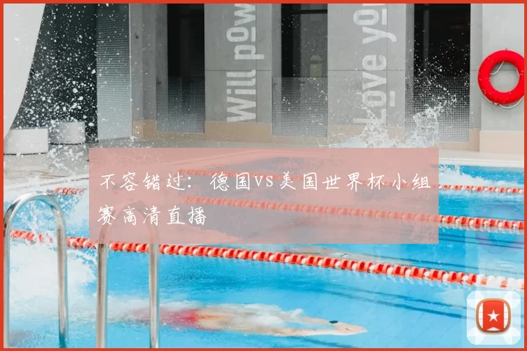 不容错过:德国vs美国世界杯小组赛高清直播