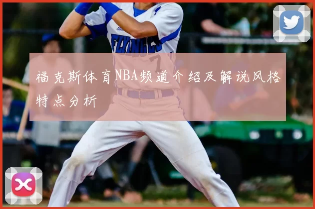 福克斯体育NBA频道介绍及解说风格特点分析