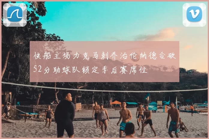快船主场力克马刺乔治伦纳德合砍52分助球队锁定季后赛席位