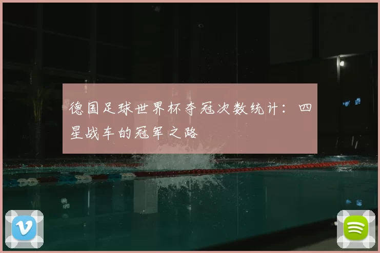 德国足球世界杯夺冠次数统计：四星战车的冠军之路