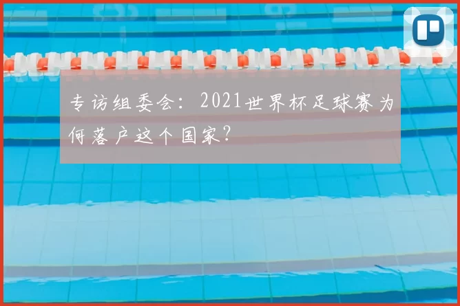 专访组委会：2021世界杯足球赛为何落户这个国家？