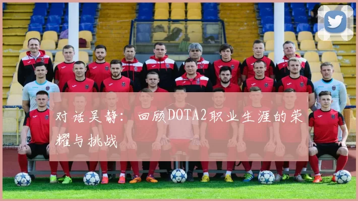 对话吴静：回顾DOTA2职业生涯的荣耀与挑战