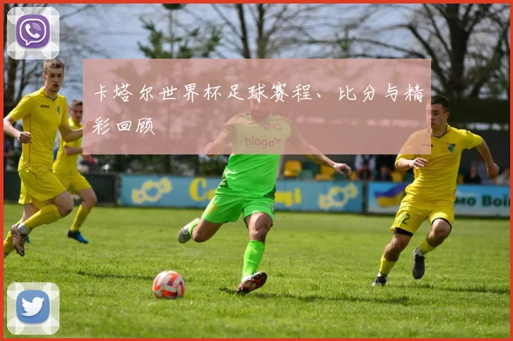 卡塔尔世界杯足球赛程、比分与精彩回顾