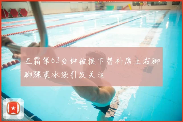 王霜第63分钟被换下替补席上右脚脚踝裹冰袋引发关注