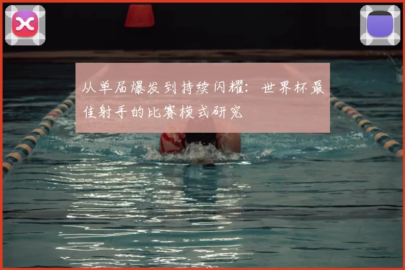 从单届爆发到持续闪耀:世界杯最佳射手的比赛模式研究