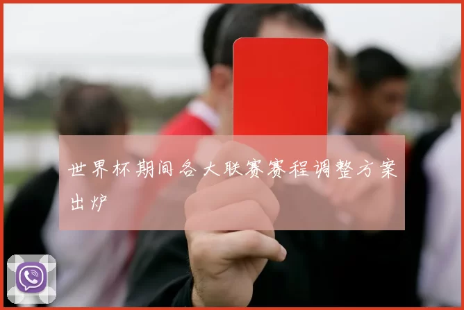世界杯期间各大联赛赛程调整方案出炉