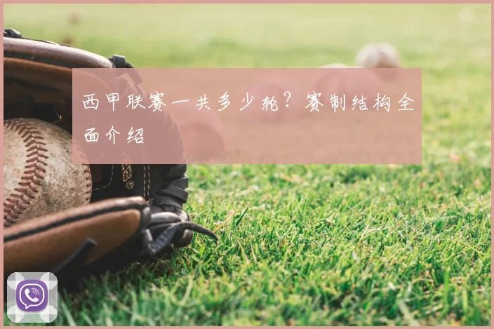 西甲联赛一共多少轮？赛制结构全面介绍