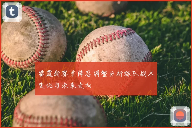 雷霆新赛季阵容调整分析球队战术变化与未来走向