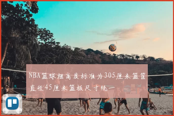 NBA篮球框高度标准为305厘米篮筐直径45厘米篮板尺寸统一