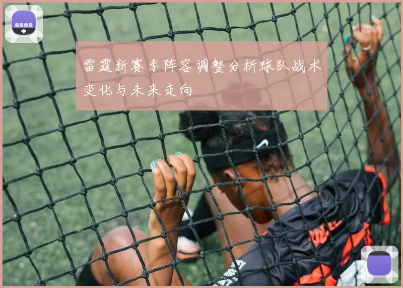 雷霆新赛季阵容调整分析球队战术变化与未来走向